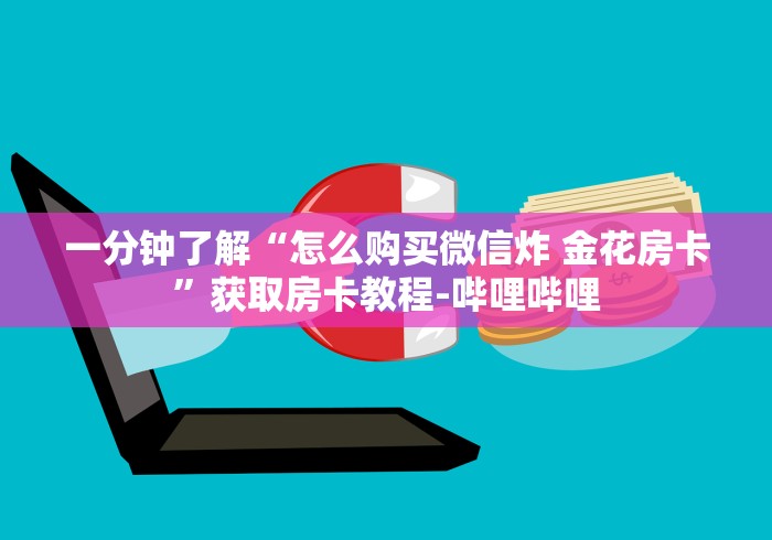 一分钟了解“怎么购买微信炸 金花房卡”获取房卡教程-哔哩哔哩