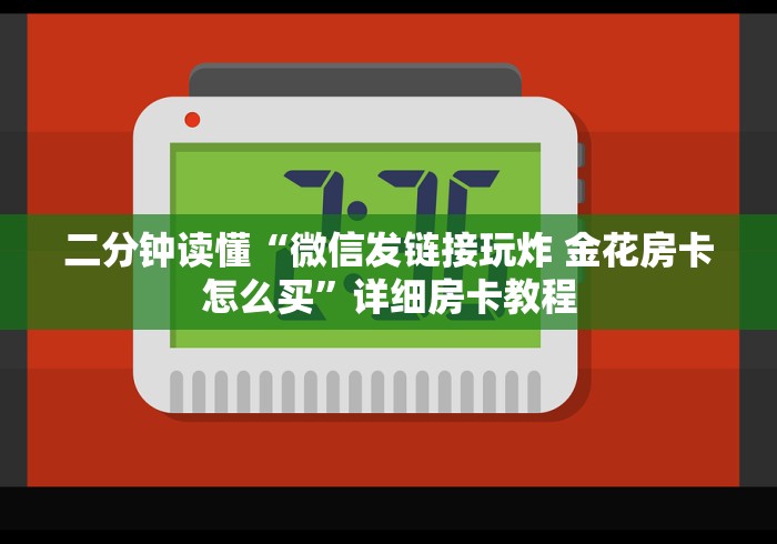 二分钟读懂“微信发链接玩炸 金花房卡怎么买”详细房卡教程