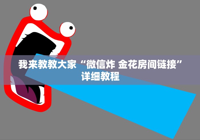 我来教教大家“微信炸 金花房间链接”详细教程