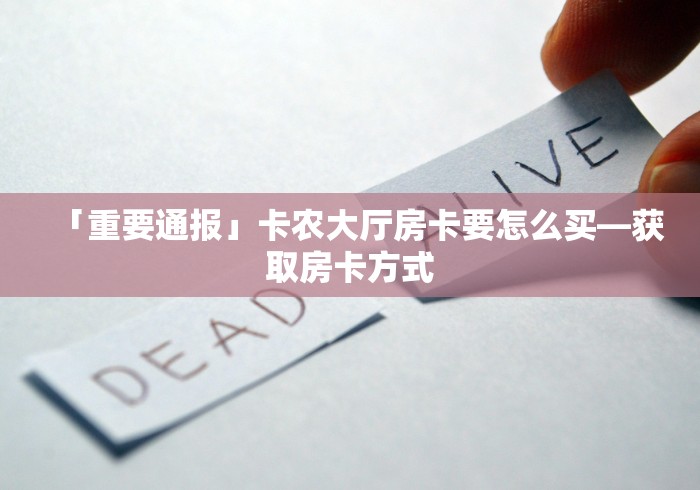 「重要通报」卡农大厅房卡要怎么买―获取房卡方式