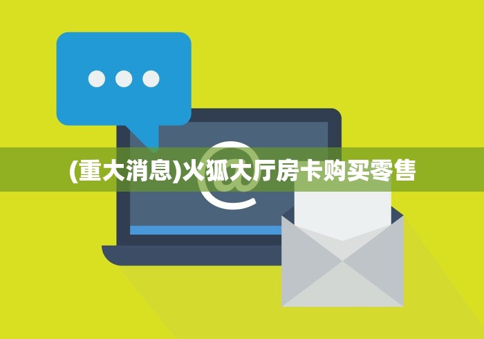 (重大消息)火狐大厅房卡购买零售 (重大消息)火狐大厅房卡购买零售