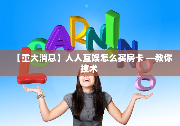 【重大消息】人人互娱怎么买房卡 —教你技术 【重大消息】人人互娱怎么买房卡 —教你技术