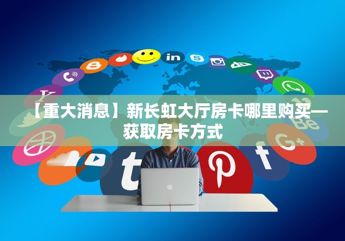 【重大消息】新长虹大厅房卡哪里购买—获取房卡方式