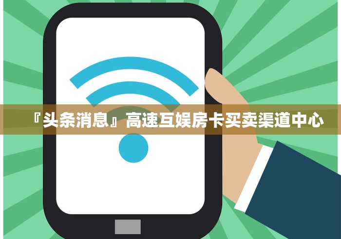 『头条消息』高速互娱房卡买卖渠道中心