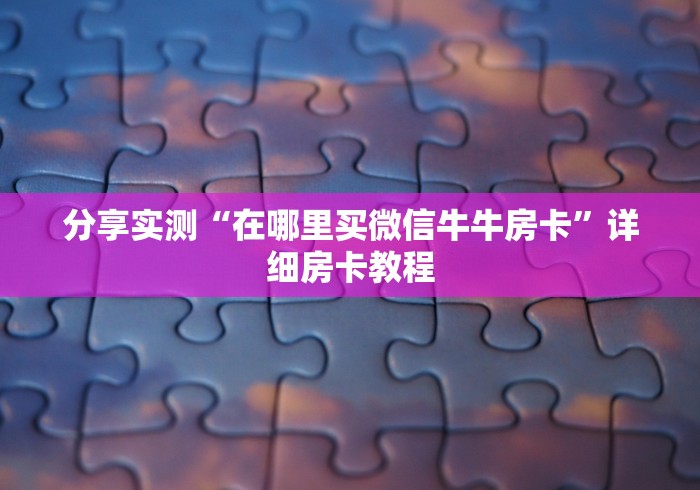 分享实测“在哪里买微信牛牛房卡”详细房卡教程
