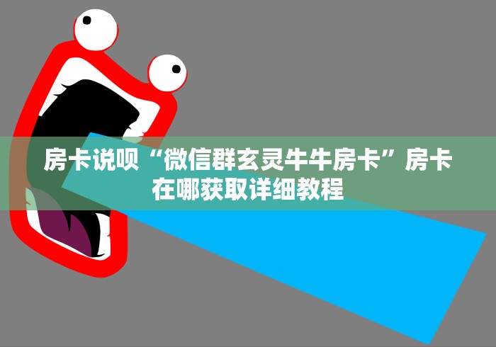 房卡说呗“微信群玄灵牛牛房卡”房卡在哪获取详细教程 房卡说呗“微信群玄灵牛牛房卡”房卡在哪获取详细教程