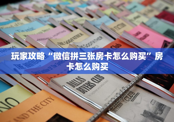 玩家攻略“微信拼三张房卡怎么购买”房卡怎么购买