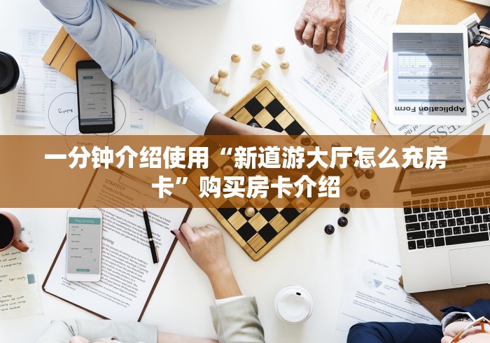 一分钟介绍使用“新道游大厅怎么充房卡”购买房卡介绍