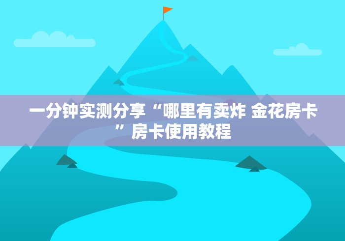 一分钟实测分享“哪里有卖炸 金花房卡”房卡使用教程