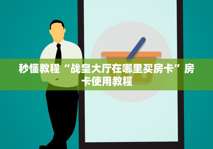 秒懂教程“战皇大厅在哪里买房卡”房卡使用教程