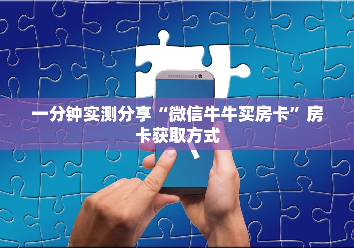 一分钟实测分享“微信牛牛买房卡”房卡获取方式