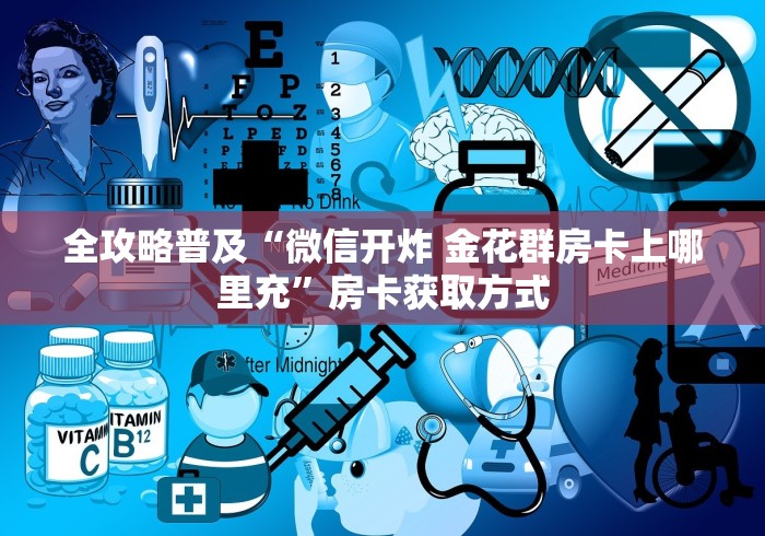 全攻略普及“微信开炸 金花群房卡上哪里充”房卡获取方式
