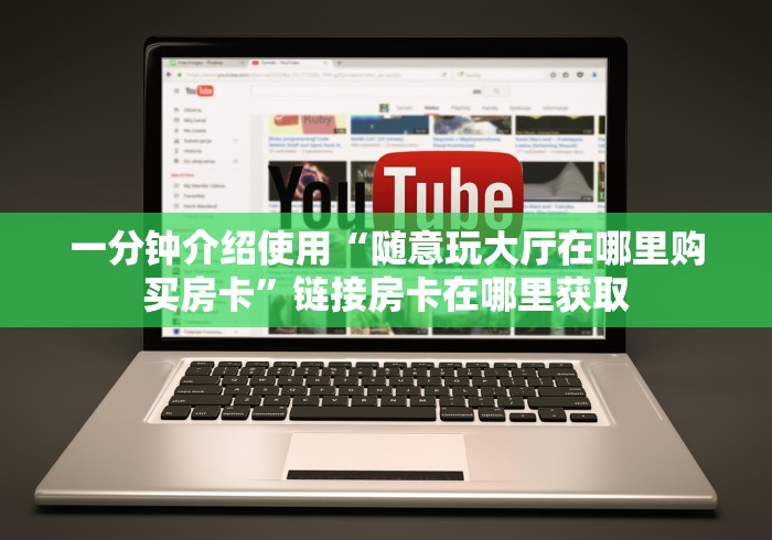 一分钟介绍使用“随意玩大厅在哪里购买房卡”链接房卡在哪里获取