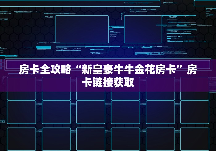 房卡全攻略“新皇豪牛牛金花房卡”房卡链接获取