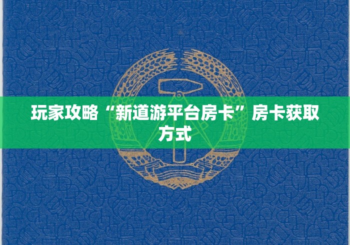 玩家攻略“新道游平台房卡”房卡获取方式