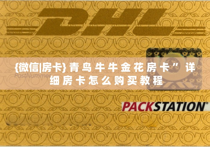{微信|房卡} 青 鸟 牛 牛 金 花 房 卡 ” 详 细 房 卡 怎 么 购 买 教 程	