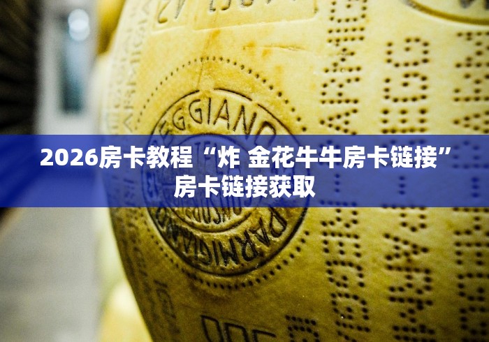 2026房卡教程“炸 金花牛牛房卡链接”房卡链接获取 2026房卡教程“炸 金花牛牛房卡链接”房卡链接获取