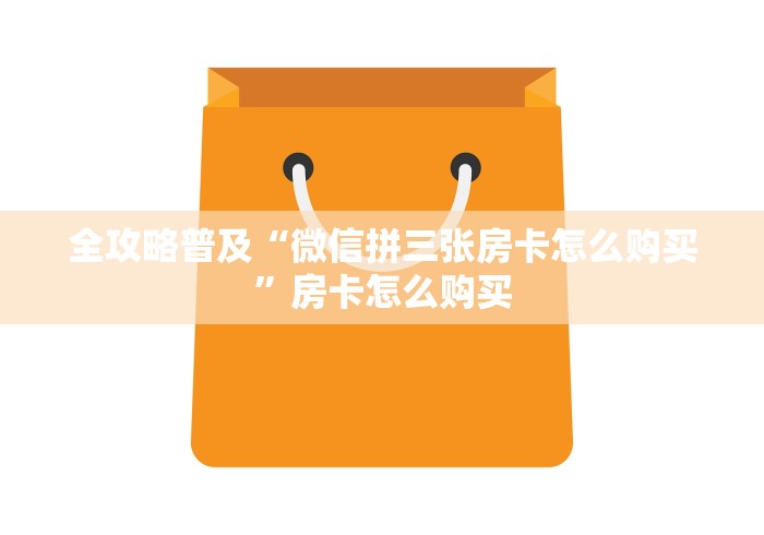 全攻略普及“微信拼三张房卡怎么购买”房卡怎么购买 全攻略普及“微信拼三张房卡怎么购买”房卡怎么购买