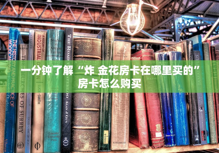 一分钟了解“炸 金花房卡在哪里买的”房卡怎么购买