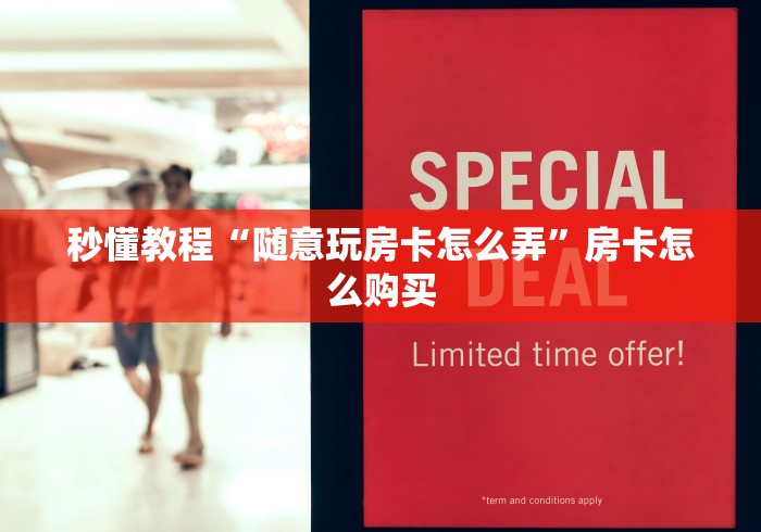 秒懂教程“随意玩房卡怎么弄”房卡怎么购买