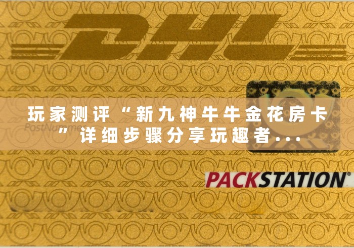 玩 家 测 评 “ 新 九 神 牛 牛 金 花 房 卡 ” 详 细 步 骤 分 享 玩 趣 者 . . .	