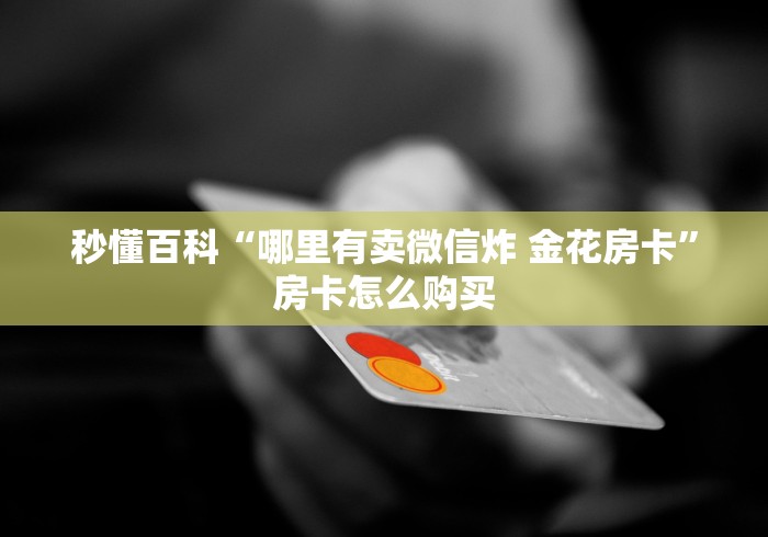 秒懂百科“哪里有卖微信炸 金花房卡”房卡怎么购买