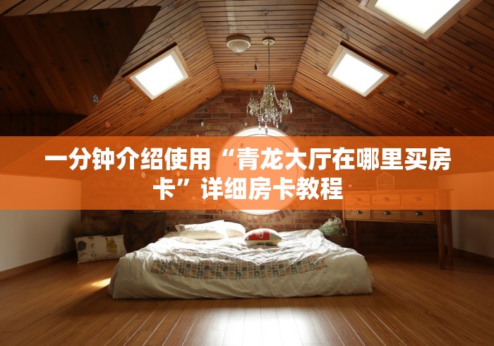 一分钟介绍使用“青龙大厅在哪里买房卡”详细房卡教程