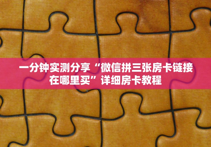 一分钟实测分享“微信拼三张房卡链接在哪里买”详细房卡教程