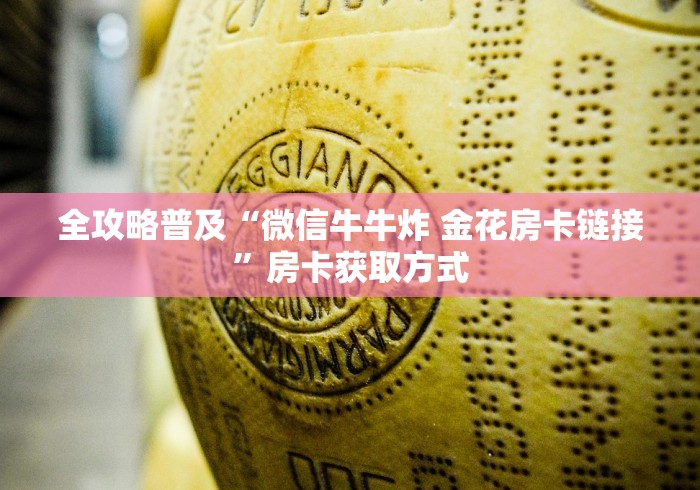 全攻略普及“微信牛牛炸 金花房卡链接”房卡获取方式