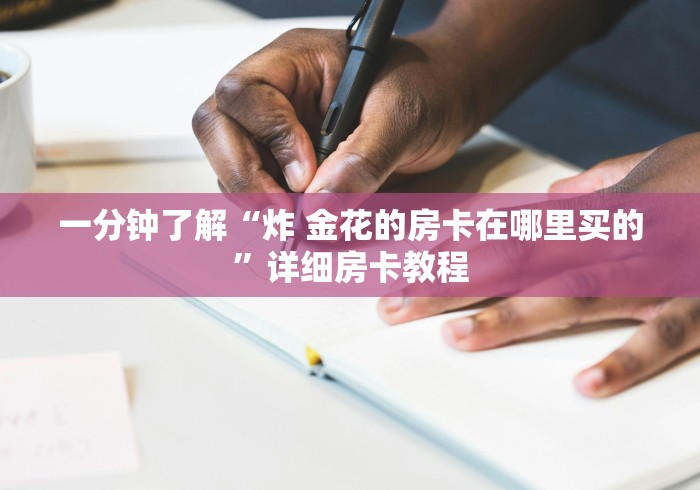 一分钟了解“炸 金花的房卡在哪里买的”详细房卡教程