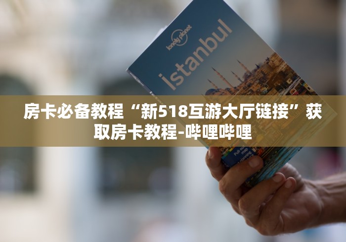 房卡必备教程“新518互游大厅链接”获取房卡教程-哔哩哔哩