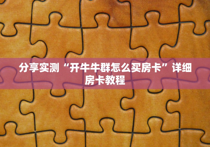 分享实测“开牛牛群怎么买房卡”详细房卡教程