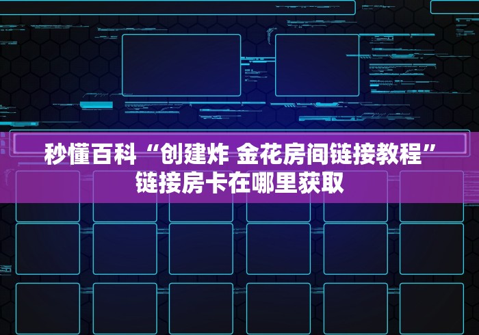 秒懂百科“创建炸 金花房间链接教程”链接房卡在哪里获取