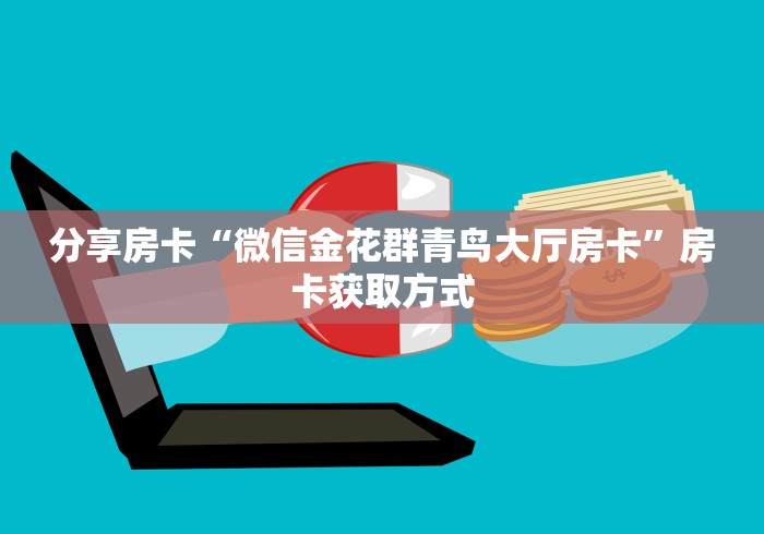 分享房卡“微信金花群青鸟大厅房卡”房卡获取方式