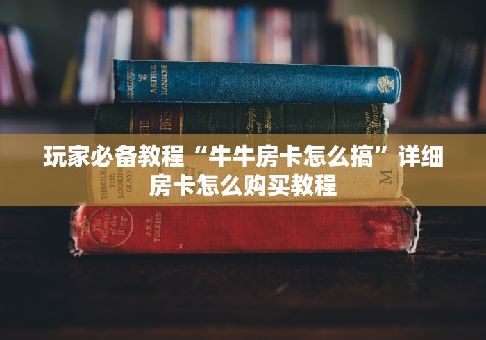 玩家必备教程“牛牛房卡怎么搞”详细房卡怎么购买教程