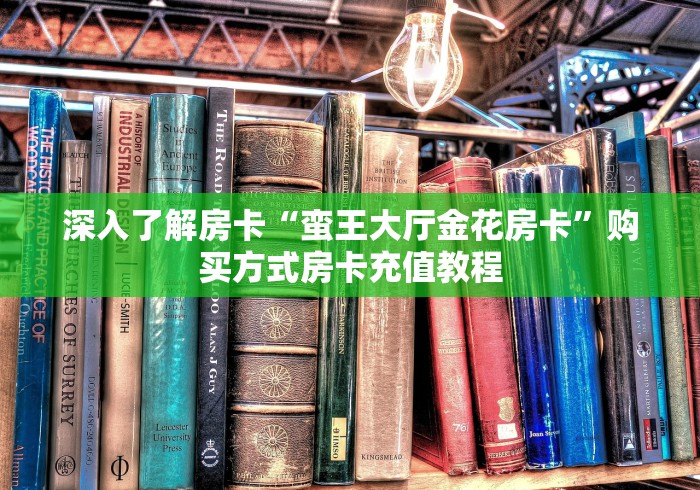 深入了解房卡“蛮王大厅金花房卡”购买方式房卡充值教程