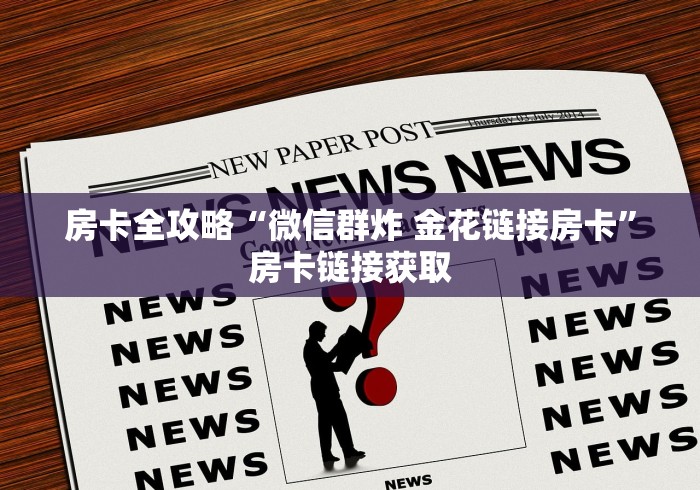 房卡全攻略“微信群炸 金花链接房卡”房卡链接获取